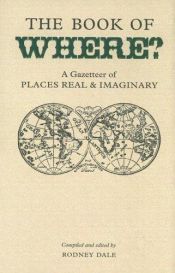 book cover of The Book of Where? : A Dictionary of Places Real and Imaginary by Rodney Dale
