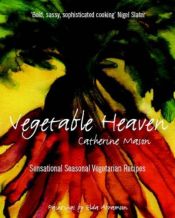 book cover of Vegetable Heaven: Sensational Seasonal Vegetarian Recipes by Catherine Mason