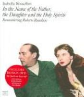book cover of In the Name of the Father, the Daughter, and the Holy Spirits: Remembering Roberto Rossellini by Isabella Rossellini