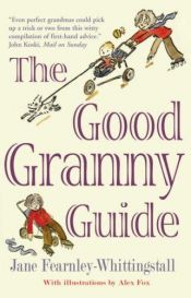 book cover of The Good Granny Guide: Or How to be a Modern Grandmother by Jane Fearnley-Whittingstall