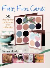 book cover of Fast, fun cards : 50 step-by-step projects for every celebration by emma hardy
