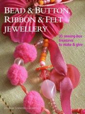 book cover of Bead and Button, Ribbon & Felt Jewelry: 35 Sewing-box Treasures to Make & Give by Deborah Schneebeli-Morrell