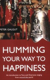 book cover of Humming Your Way to Happiness: An Introduction to Tuva and Overtone Singing From Around the World by Peter Galgut