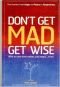 Don't Get MAD Get Wise: Why no one ever makes you angry, ever!