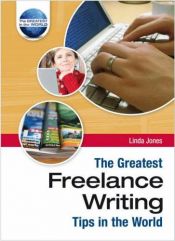 book cover of The Greatest Freelance Writing Tips in the World by Linda Jones