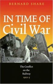 book cover of In Time of Civil War: The Conflict on the Irish Railways 1922-23 by Bernard Share