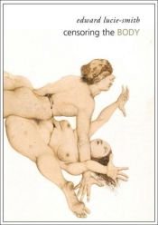 book cover of Censoring the Body (Manifestos for the Twenty-First Century) by Edward Lucie-Smith
