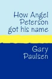 book cover of How Angel Peterson Got His Name, And Other Extreme Sports Stories by Gary Paulsen