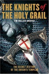 book cover of The Knights of the Holy Grail: The Secret History of the Knights Templar by Tim Wallace-Murphy