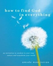 book cover of How to Find God in Everything: An Invitation to Awaken to Your True Nature and Transform Your World by Amoda Maa Jeevan
