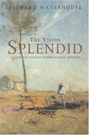 book cover of The Vision Splendid: A Social and Cultural History of Rural Australia by Richard Waterhouse