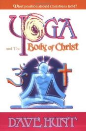 book cover of Yoga and the Body of Christ: What Position Should Christians Hold? by Dave Hunt