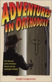 book cover of Adventures in orthodoxy : the marvels of the Christian Creed and the audacity of belief by Dwight Longenecker