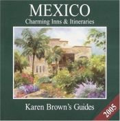 book cover of Karen Brown's Mexico: Charming Inns and Itineraries 2005 (Karen Brown Guides by Karen Brown