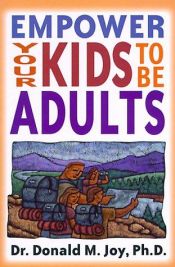 book cover of Empower Your Kids to Be Adults: A Guide for Parents, Ministers, and Other Mentors by Donald M. Joy