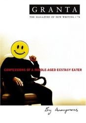 book cover of Granta 74: Confessions of a Middle-Aged Ecstasy Eater (Granta: The Magazine of New Writing) by Various