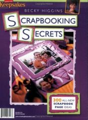 book cover of Scrapbooking Secrets: 300 All-New Scrapbook Page Ideas by Becky Higgins