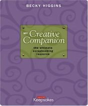 book cover of My Creative Companion: The Ultimate Scrapbooking Resource by Becky Higgins