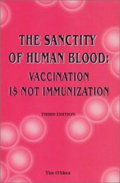 book cover of The Sanctity of Human Blood: Vaccination is Not Immunization by Tim O''Shea