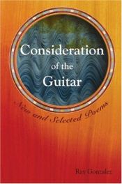 book cover of Consideration of the Guitar: New And Selected Poems, 1986-2005 (American Poets Continuum Series,) by Ray González
