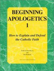 book cover of Beginning apologetics I: How to explain and defend the Catholic faith by Frank Chacon