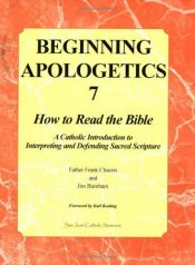 book cover of Beginning Apologetics 7: How to Read the Bible--A Catholic Introduction to Interpreting and Defending Sacred Scripture by Frank Chacon