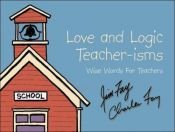 book cover of Love and Logic Teacher-isms: Wise Words For Teachers by Jim Fay