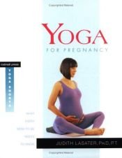book cover of Yoga for Pregnancy: What Every Mom-to-Be Needs to Know by P.T. Judith Hanson Lasater Ph.D.