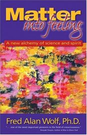 book cover of Matter into feeling : a new alchemy of science and spirit by Fred Alan Wolf