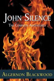 book cover of John Silence: The Complete Adventures by Algernon Blackwood