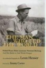 book cover of The Man Who Fed the World: Nobel Peace Prize Laureate Norman Borlaug and His Battle to End World Hunger by Leon Hesser