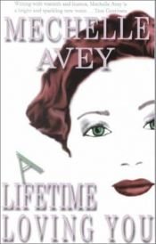 book cover of A Lifetime Loving You by Mechelle Avey