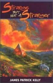 book cover of Strange But Not a Stranger by James Patrick Kelly