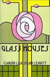 book cover of Glass Houses by Ciaran Llachlan Leavitt