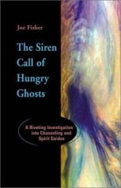 book cover of The Siren Call of Hungry Ghosts: a riveting investigation into channeling and spirit guides by Joe Fisher