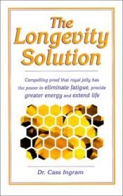 book cover of The Longevity Solution: Compelling Proof That Royal Jelly Has the Power to Eliminate Fatigue, Provide Greater Energy and Extend Life by Cassim Igram