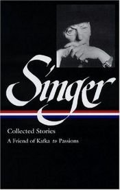 book cover of Singer: Collected Stories: Volume 2: A Friend of Kafka to Passions (Library of America) by Singer-I.B