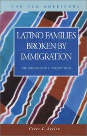 book cover of Latino Families Broken by Immigration: The Adolescent's Perceptions (New Americans (Lfb Scholarly Publishing Llc).) by Ceres I., Artico