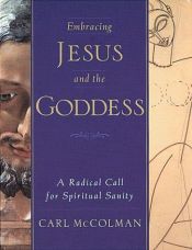 book cover of Embracing Jesus and the Goddess: A Radical Call for Spiritual Sanity by Carl McColman