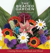 book cover of The beaded garden : creating flowers with beads and thread by Diane Fitzgerald