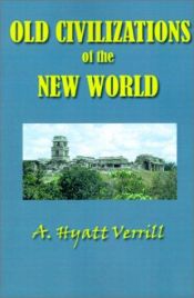 book cover of Old civilizations of the new world by A. Hyatt Verrill