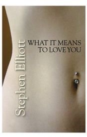 book cover of What It Means to Love You by Stephen Elliott