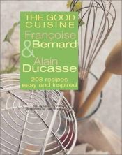 book cover of The Good Cuisine: 208 Recipes Easy and Inspired by François de Bernard
