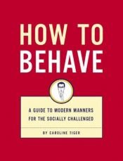 book cover of How to Behave by Caroline Tiger
