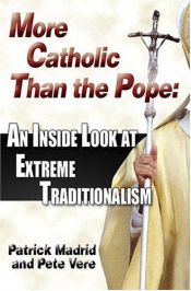 book cover of More Catholic than the Pope : an inside look at extreme traditionalism by Patrick Madrid