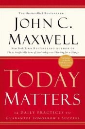 book cover of (JM) Today Matters: 12 Daily Practices to Guarantee Tomorrows Success (Maxwell, John C.) by John C. Maxwell
