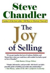 book cover of The Joy of Selling: Breakthrough Ideas That Lead to Success in Sales by Steve Chandler