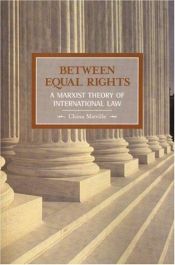 book cover of Between Equal Rights: A Marxist Theory of International Law (Historical Materialism Book Series) by China Miéville