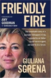 book cover of Friendly fire : the remarkable story of a journalist kidnapped in Iraq, rescued by an Italian secret service agent, and by Giuliana Sgrena