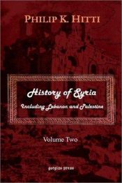 book cover of History of Syria Including Lebanon and Palestine, Vol. 2 by Philip K. Hitti